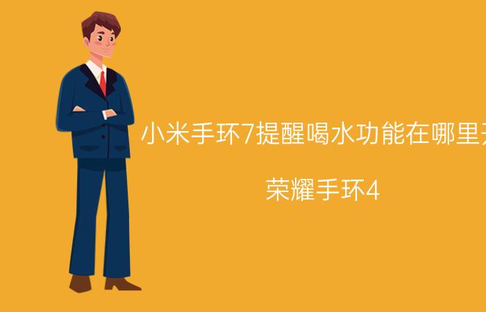 小米手环7提醒喝水功能在哪里开 荣耀手环4，小米手环3，乐心手环5那个比较好？